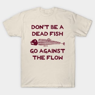 Don't Be A Dead Fish - Go Against The Flow (v12) T-Shirt